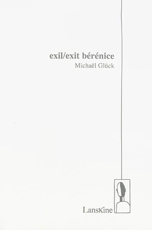 Exil-exit Bérénice - Michaël Glück