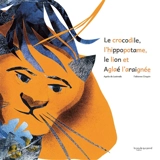 Le crocodile, l'hippopotame, le lion et Aglaé l'araignée - Agnès de Lestrade