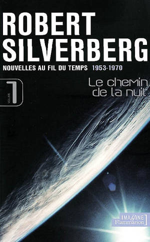 Nouvelles au fil du temps. Vol. 1. Le chemin de la nuit : 1953-1970 - Robert Silverberg