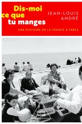 Dis-moi ce que tu manges : une histoire de la France à table - Jean-Louis André