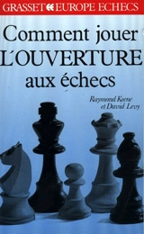 Comment jouer l'ouverture aux échecs - Raymond Dennis Keene