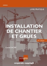 Installation de chantier et grues : livre pratique - Lionel Sacré