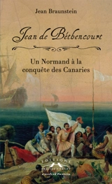 Jean de Béthencourt, un Normand à la conquête des Canaries - Jean Braunstein