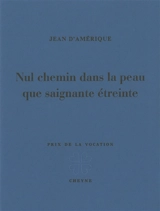 Nul chemin dans la peau que saignante étreinte - Jean d' Amérique