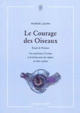 Le courage des oiseaux : étude & poèmes : une expérience d'écriture et de lecture avec des enfants en échec scolaire - Patrick Laupin