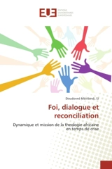Foi, dialogue et reconciliation : Dynamique et mission de la theologie africaine en temps de crise - Mbiribindi, SJ, Dieudonné