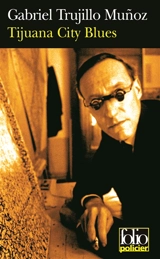 Une enquête de Miguel Ángel Morgado. Tijuana city blues - Gabriel Trujillo Muñoz