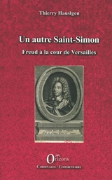 Un autre Saint-Simon : Freud à la cour de Versailles - Thierry Haustgen