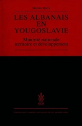 Les Albanais en Yougoslavie : minorité nationale, territoire et développement - Michel Roux