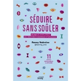 Séduire sans soûler : 60 pages de conseils pratiques pour séduire dans le consentement et l'enthousiasme - Fanny Vedreine