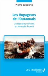 Les voyageurs de l'Outaouais : un laboureur d'Aunis en Nouvelle France - Pierre Sabourin