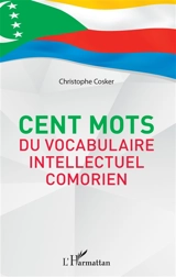 Cent mots du vocabulaire intellectuel comorien - Christophe Cosker