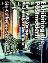 Exhibiting the Postmodern : The 1980 Venice Architecture Biennale - Léa-Catherine Szacka