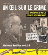 Un oeil sur le crime : naissance de la police scientifique : Alphonse Bertillon de A à Z - Pierre Piazza