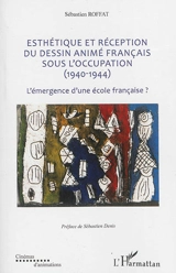 Esthétique et réception du dessin animé français sous l'Occupation (1940-1944) : l'émergence d'une école française ? - Sébastien Roffat
