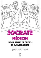 Socrate, médecin pour temps de crises et catastrophes - Jean-Louis Cianni