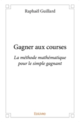 Gagner aux courses : La méthode mathématique pour le simple gagnant - Raphaël Guillard