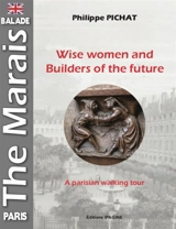 Wise women and builders of the future : the Marais : a Parisian walking tour - Philippe Pichat