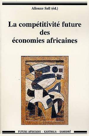 La compétitivité future des économies africaines : actes du forum de Dakar, mars 1999