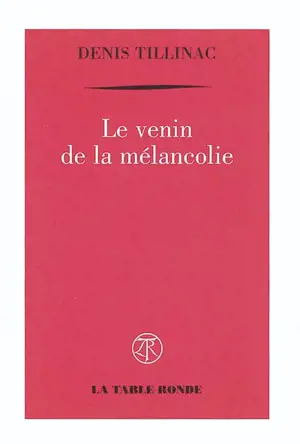Le venin de la mélancolie - Denis Tillinac