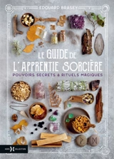 Le guide de l'apprentie sorcière : pouvoirs secrets & rituels magiques - Edouard Brasey