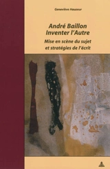 André Baillon, inventer l'Autre : mise en scène du sujet et stratégies de l'écrit - Geneviève Hauzeur