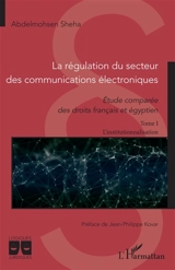La régularisation du secteur des communications électroniques : étude comparée des droits français et égyptien. Vol. 1. L'institutionnalisation - Abdelmohsen Sheha