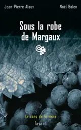 Le sang de la vigne. Vol. 7. Sous la robe de Margaux - Jean-Pierre Alaux