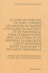 Le livre du Voir-dit : où sont contées les amours de messire Guillaume de Machaut et de Peronnelle, dame d'Armentières, avec les lettres et les réponses, les ballades, lais et rondeaux dudit Guillaume et de ladite Peronnelle - Guillaume de Machaut