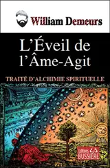 L'éveil de l'Ame-Agit : traité d'alchimie spirituelle - William Demeurs