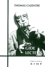 Gide lecteur : la littérature au miroir de la lecture - Thomas Cazentre