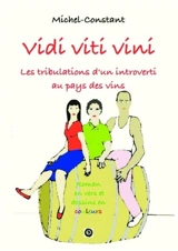 Vidi viti vini Les tribulations d'un introverti au pays des vins - Michel Constant