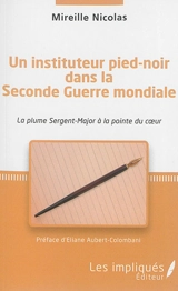 Un instituteur pied-noir dans la Seconde Guerre mondiale : la plume Sergent-Major à la pointe du coeur - Mireille Nicolas