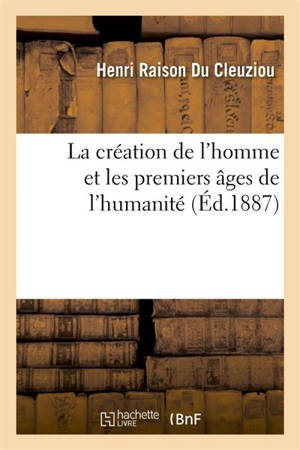 La création de l'homme et les premiers âges de l'humanité - Henri Raison Du Cleuziou