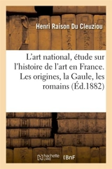 L'art national, étude sur l'histoire de l'art en France. Les origines, la Gaule, les romains - Henri Raison Du Cleuziou