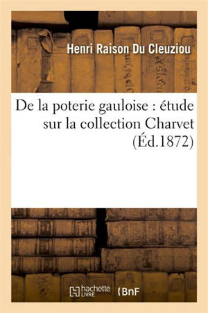 De la poterie gauloise : étude sur la collection Charvet - Henri Raison Du Cleuziou