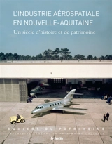 L'industrie aérospatiale en Nouvelle-Aquitaine : un siècle d'histoire et de patrimoine - Nouvelle-Aquitaine. Service du patrimoine et de l'Inventaire