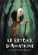 Héritage : la sorcière de midi. Vol. 1. Le retour d'Amatkine - Michel Honaker