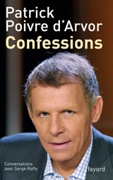 Confessions : conversations avec Serge Raffy - Patrick Poivre d'Arvor