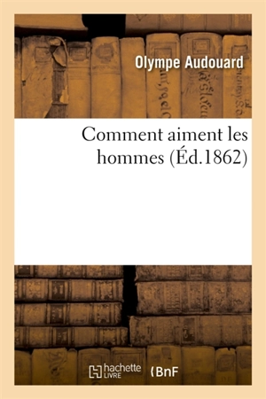 Comment aiment les hommes - Olympe Audouard