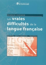 Les vraies difficultés de la langue française : manuel anti-chausse-trappes - Franck Evrard