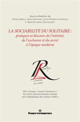 La sociabilité du solitaire : pratiques et discours de l'intimité, de l'exclusion et du secret à l'époque moderne : actes du XIIIe colloque des Jeunes chercheurs du CIERL, Montréal, 30-31 mai 2013 - Cercle interuniversitaire d’étude sur la République des lettres (Québec, Canada). Colloque (13 ; 2013 ; Montréal, Canada)