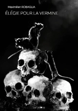 Elégie pour la vermine - Maximilien Robaglia