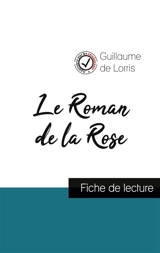 Le Roman de la Rose de Guillaume de Lorris (fiche de lecture et analyse complète de l'oeuvre) - Guillaume de Lorris