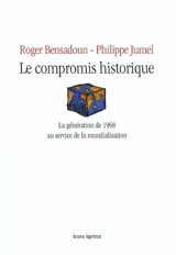 Le compromis historique ou La génération de 1968 au service de la mondialisation - Roger Bensadoun