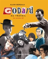 Godard au travail : les années 60 - Alain Bergala
