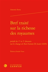 Bref traité sur la richesse des royaumes : précédé des 1er et 2e discours sur le change de Marc'Antonio De Santis (1605) - Antonio Serra
