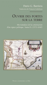 Ouvrir des portes sur la terre : microanalyse de la construction d'un espace politique : Santa Fe (1573-1640) - Darío G. Barriera