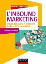L'inbound marketing : attirer, conquérir et enchanter le client à l'ère du digital - Stéphane Truphème