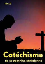 Catéchisme de la Doctrine chrétienne : Catéchisme de Saint Pie X (édition intégrale) - Pie X, Saint